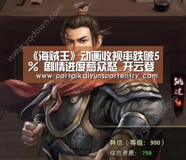 《海贼王》动画收视率跌破5% 剧情进度惹众怒_开云登录(图2) 开云体育官方