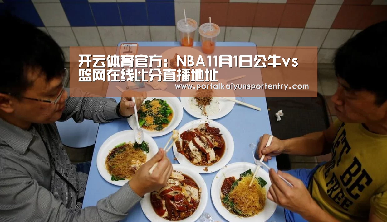 开云体育官方:NBA11月1日公牛vs篮网在线比分直播地址(图1) 开云体育官方