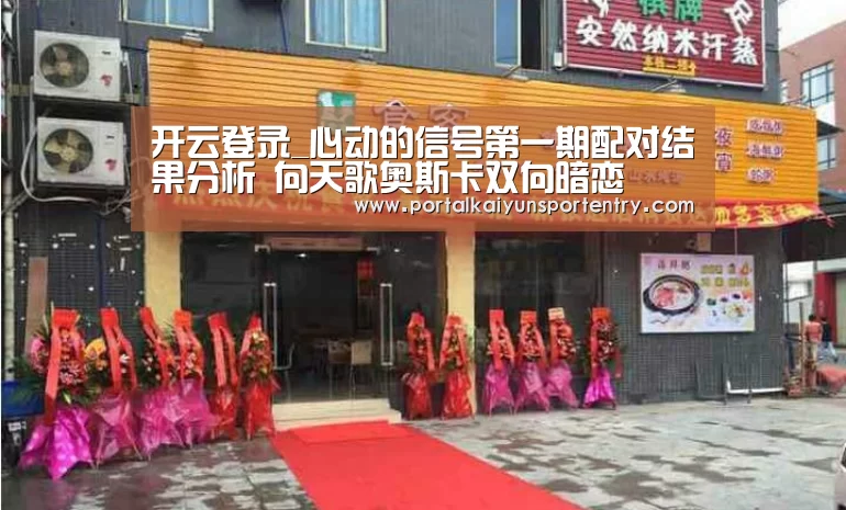 开云登录_心动的信号第一期配对结果分析 向天歌奥斯卡双向暗恋(图1) 开云登录